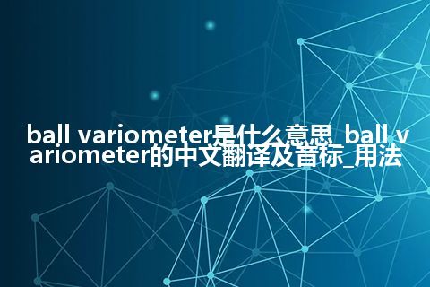 ball variometer是什么意思_ball variometer的中文翻译及音标_用法