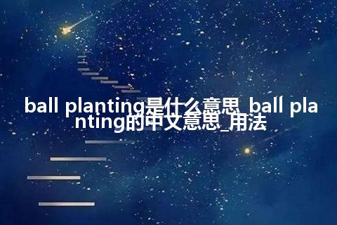 ball planting是什么意思_ball planting的中文意思_用法