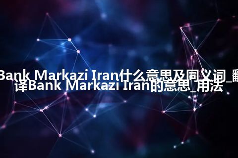 Bank Markazi Iran什么意思及同义词_翻译Bank Markazi Iran的意思_用法