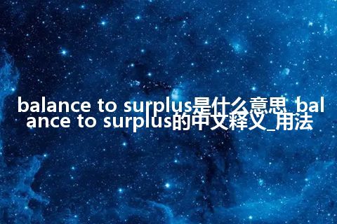 balance to surplus是什么意思_balance to surplus的中文释义_用法