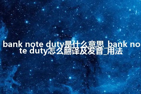 bank note duty是什么意思_bank note duty怎么翻译及发音_用法