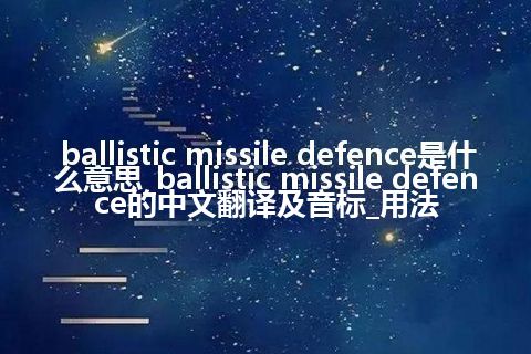 ballistic missile defence是什么意思_ballistic missile defence的中文翻译及音标_用法