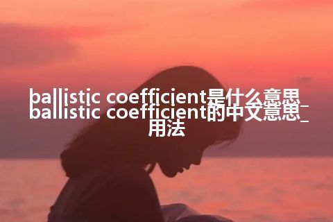 ballistic coefficient是什么意思_ballistic coefficient的中文意思_用法