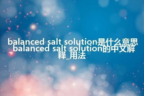 balanced salt solution是什么意思_balanced salt solution的中文解释_用法