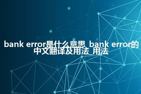 bank error是什么意思_bank error的中文翻译及用法_用法