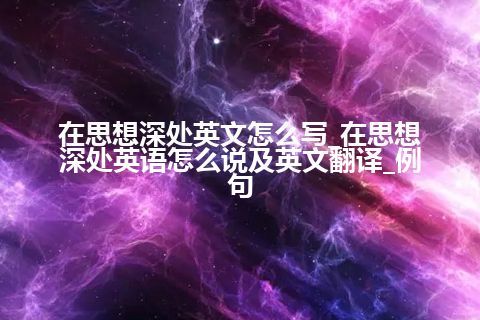 在思想深处英文怎么写_在思想深处英语怎么说及英文翻译_例句