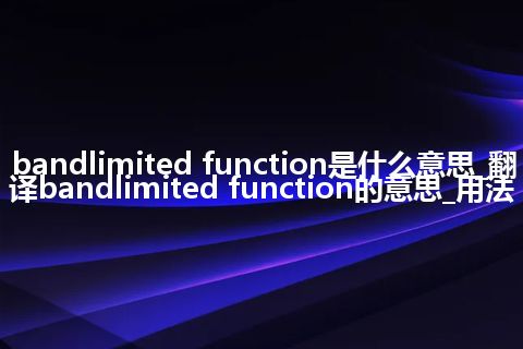 bandlimited function是什么意思_翻译bandlimited function的意思_用法