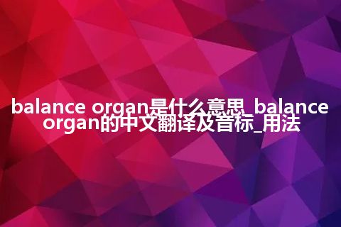 balance organ是什么意思_balance organ的中文翻译及音标_用法