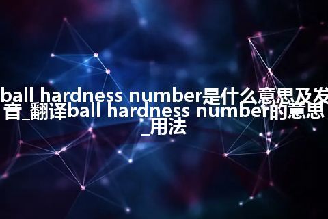 ball hardness number是什么意思及发音_翻译ball hardness number的意思_用法