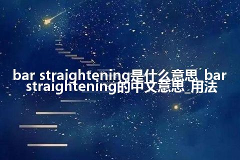 bar straightening是什么意思_bar straightening的中文意思_用法