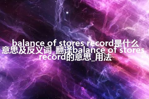 balance of stores record是什么意思及反义词_翻译balance of stores record的意思_用法