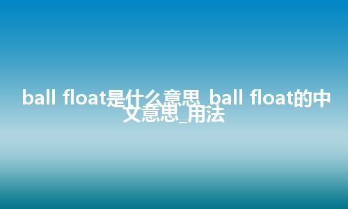 ball float是什么意思_ball float的中文意思_用法