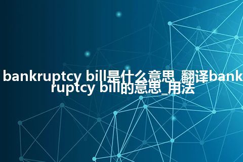 bankruptcy bill是什么意思_翻译bankruptcy bill的意思_用法