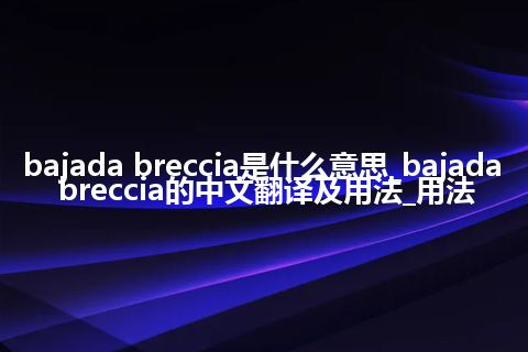 bajada breccia是什么意思_bajada breccia的中文翻译及用法_用法