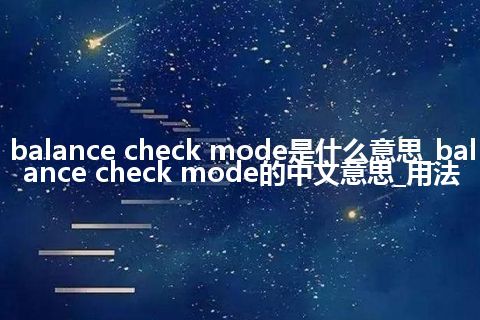 balance check mode是什么意思_balance check mode的中文意思_用法