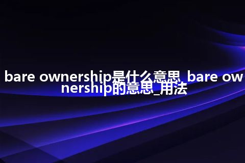 bare ownership是什么意思_bare ownership的意思_用法