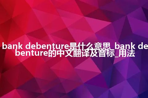 bank debenture是什么意思_bank debenture的中文翻译及音标_用法