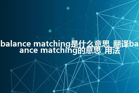 balance matching是什么意思_翻译balance matching的意思_用法