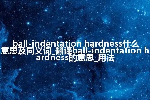 ball-indentation hardness什么意思及同义词_翻译ball-indentation hardness的意思_用法