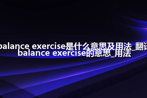 balance exercise是什么意思及用法_翻译balance exercise的意思_用法