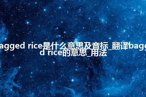 bagged rice是什么意思及音标_翻译bagged rice的意思_用法