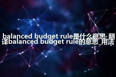 balanced budget rule是什么意思_翻译balanced budget rule的意思_用法