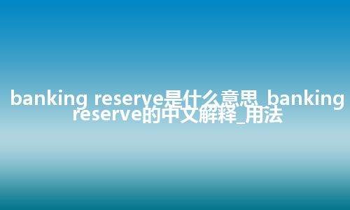 banking reserve是什么意思_banking reserve的中文解释_用法