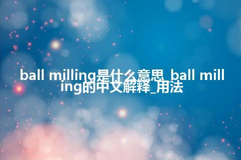 ball milling是什么意思_ball milling的中文解释_用法