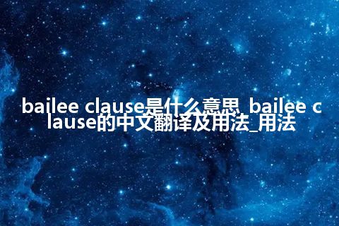 bailee clause是什么意思_bailee clause的中文翻译及用法_用法