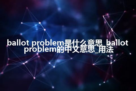 ballot problem是什么意思_ballot problem的中文意思_用法