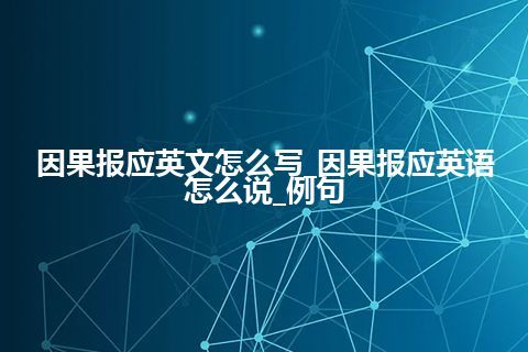 因果报应英文怎么写_因果报应英语怎么说_例句