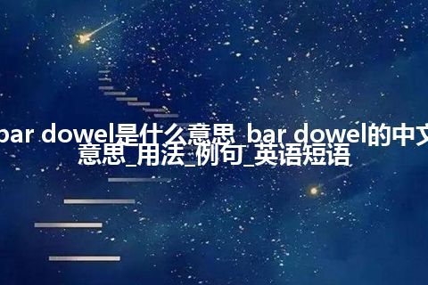 bar dowel是什么意思_bar dowel的中文意思_用法_例句_英语短语