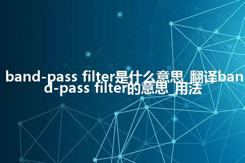 band-pass filter是什么意思_翻译band-pass filter的意思_用法