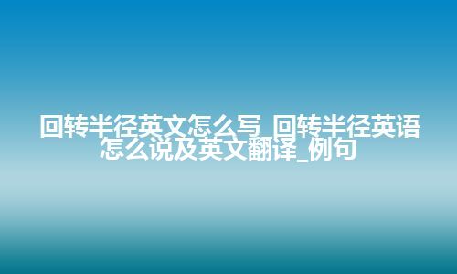 回转半径英文怎么写_回转半径英语怎么说及英文翻译_例句