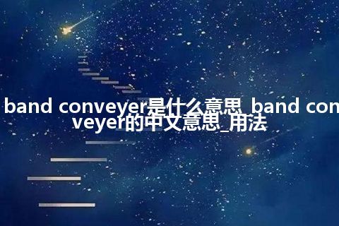 band conveyer是什么意思_band conveyer的中文意思_用法