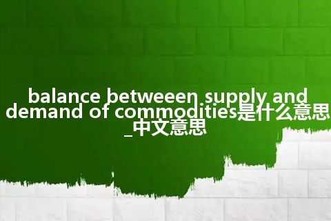 balance betweeen supply and demand of commodities是什么意思_中文意思