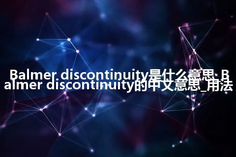 Balmer discontinuity是什么意思_Balmer discontinuity的中文意思_用法