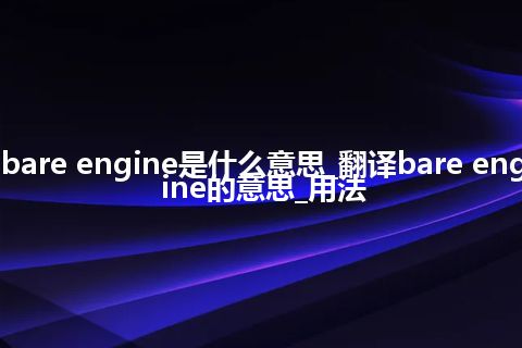 bare engine是什么意思_翻译bare engine的意思_用法