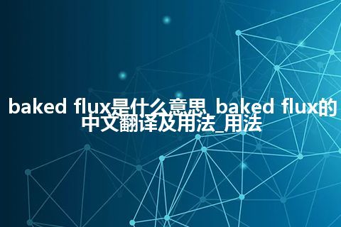 baked flux是什么意思_baked flux的中文翻译及用法_用法