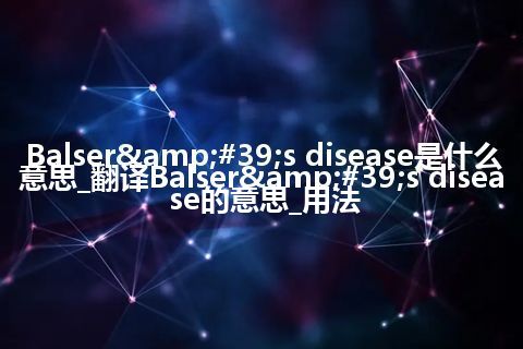 Balser's disease是什么意思_翻译Balser's disease的意思_用法