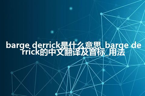 barge derrick是什么意思_barge derrick的中文翻译及音标_用法