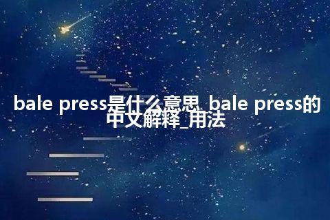 bale press是什么意思_bale press的中文解释_用法