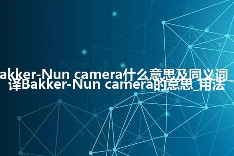 Bakker-Nun camera什么意思及同义词_翻译Bakker-Nun camera的意思_用法