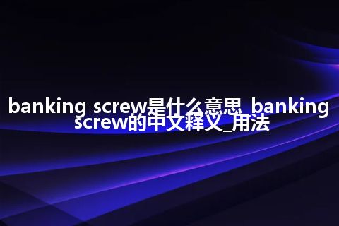 banking screw是什么意思_banking screw的中文释义_用法