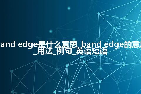 band edge是什么意思_band edge的意思_用法_例句_英语短语