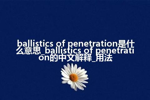 ballistics of penetration是什么意思_ballistics of penetration的中文解释_用法