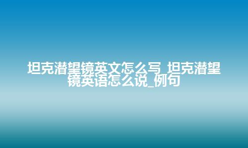 坦克潜望镜英文怎么写_坦克潜望镜英语怎么说_例句