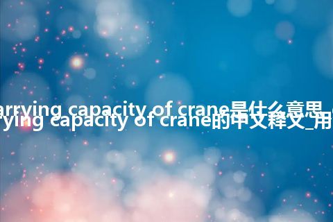 carrying capacity of crane是什么意思_carrying capacity of crane的中文释义_用法