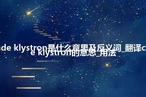 cascade klystron是什么意思及反义词_翻译cascade klystron的意思_用法