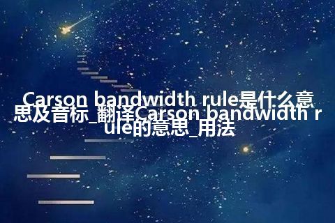 Carson bandwidth rule是什么意思及音标_翻译Carson bandwidth rule的意思_用法